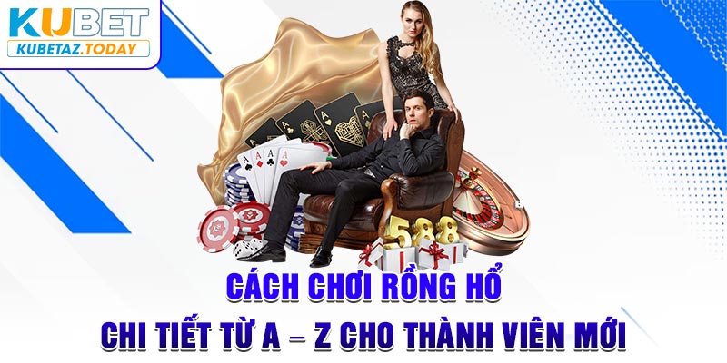 Cách Chơi Rồng Hổ Chi Tiết Từ A - Z Cho Thành Viên Mới