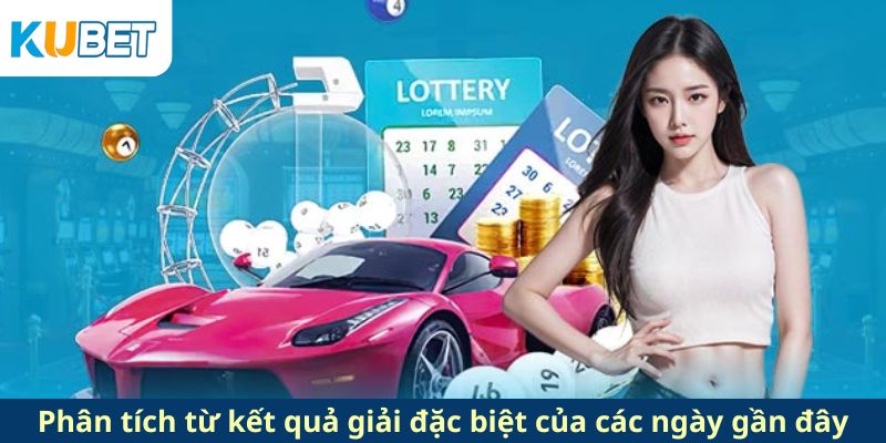 Phân tích từ kết quả giải đặc biệt của các ngày gần đây