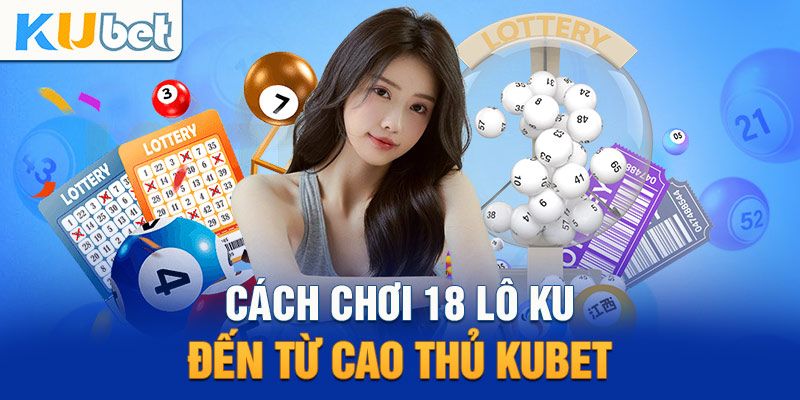 Hình thức lô đề hot hit nhất ở Kubet 18 lô Ku