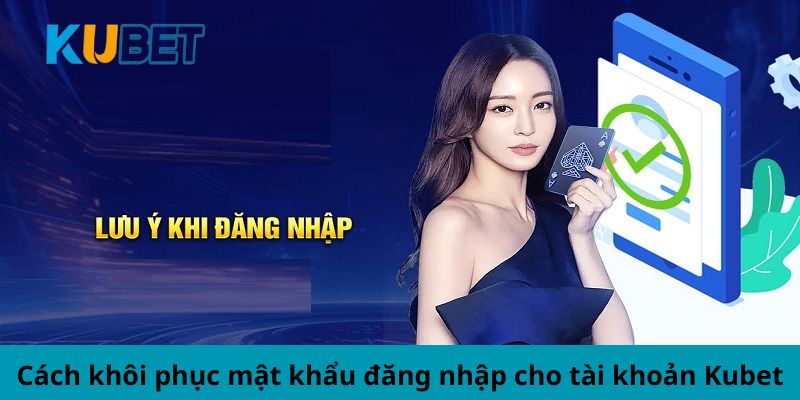 Cách khôi phục mật khẩu để đăng nhập Kubet