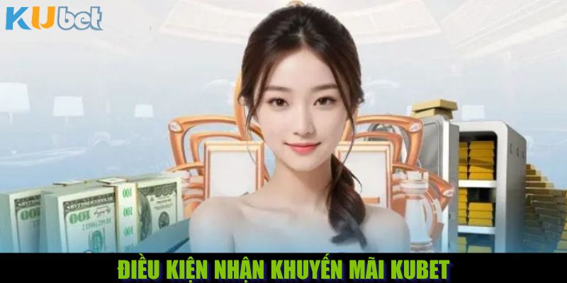 Một số điều kiện nhận khuyến mãi Kubet anh em cần nắm