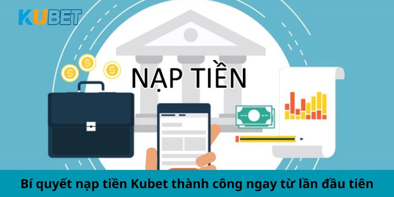 Bí quyết nạp tiền Kubet thành công ngay từ lần đầu tiên