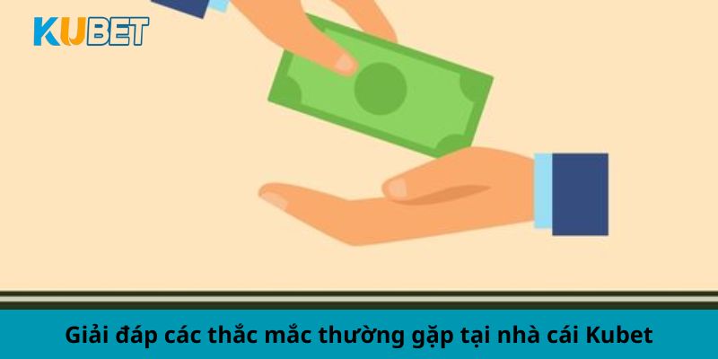 Giải đáp các thắc mắc thường gặp tại nhà cái Kubet