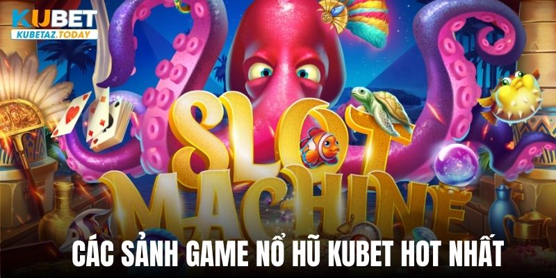 Các sảnh game hot nhất trong chuyên mục nổ hũ Kubet