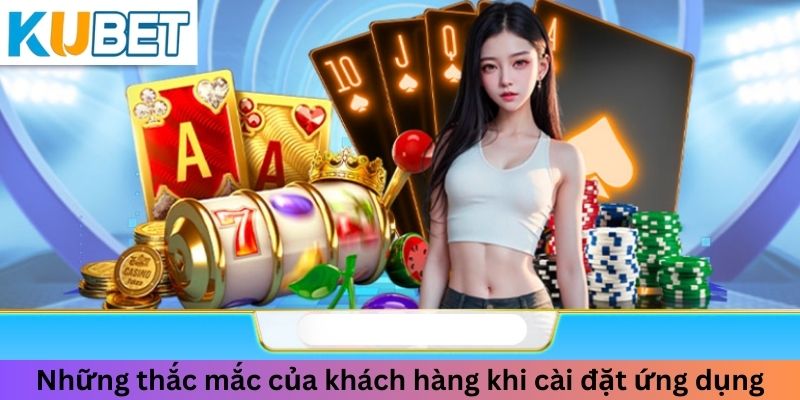 Những thắc mắc của khách hàng khi cài đặt ứng dụng