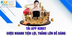 Tải App Kubet - Cược Nhanh Tiện Lợi, Thắng Lớn Dễ Dàng