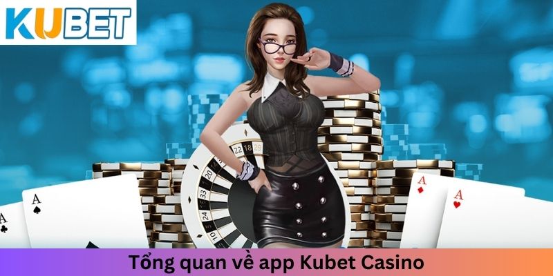 Tổng quan về ứng dụng Kubet Casino