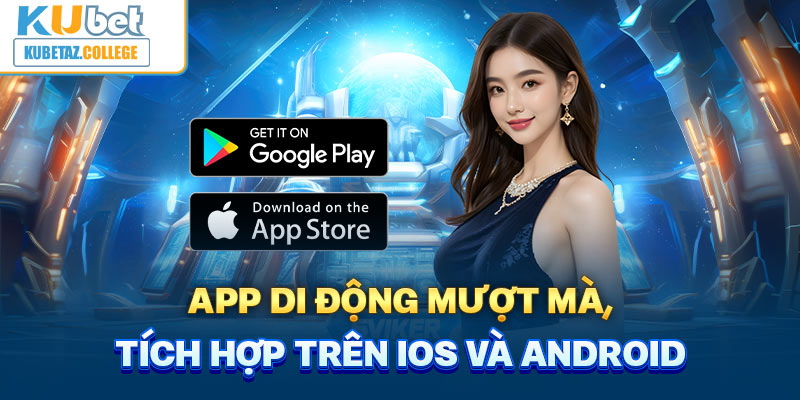 App di động mượt mà, tích hợp trên IOS và Android