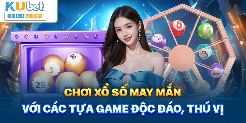 Chơi xổ số may mắn với các tựa game độc đáo, thú vị