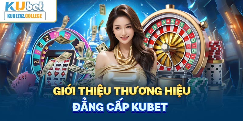 Giới thiệu thương hiệu đẳng cấp Kubet 